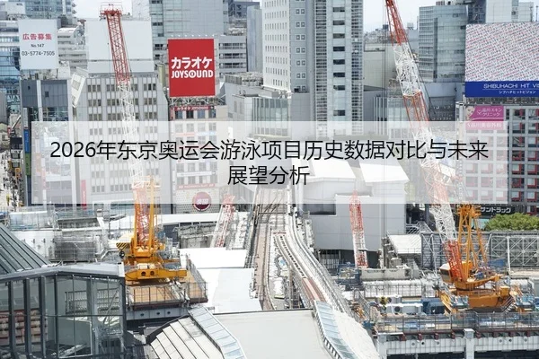 2026年东京奥运会游泳项目历史数据对比与未来展望分析