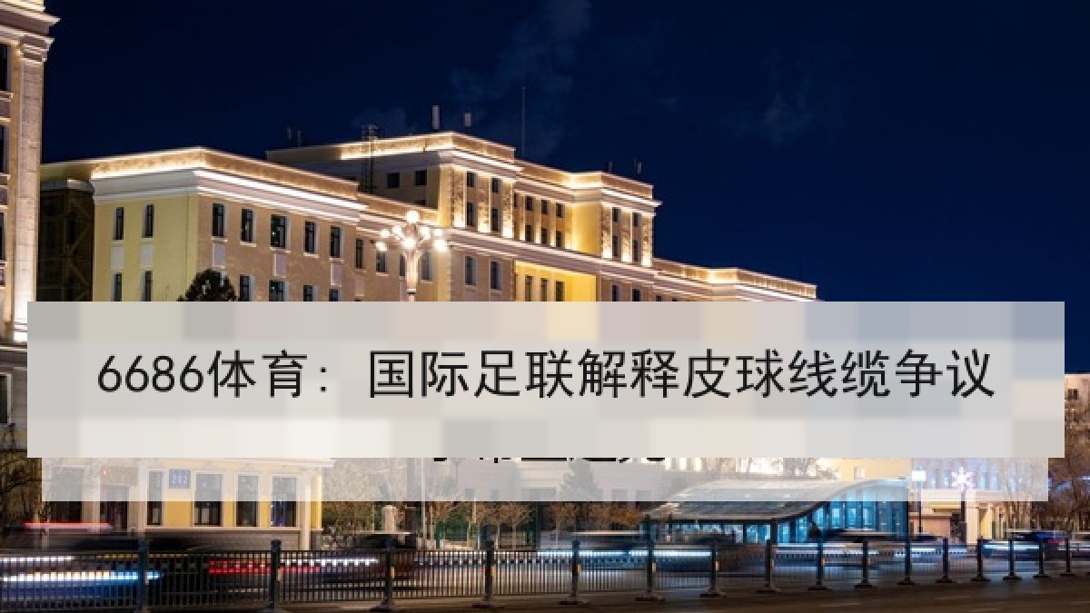 6686体育: 国际足联解释皮球线缆争议